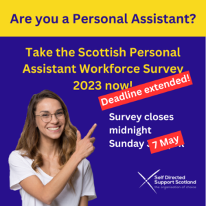 Are you a Personal Assistant? Take the Scottish Personal Assistant Workforce survey 2023 - deadline extended! Survey closes midnight Sunday 7 May